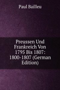 Preussen Und Frankreich Von 1795 Bis 1807: 1800-1807 (German Edition)