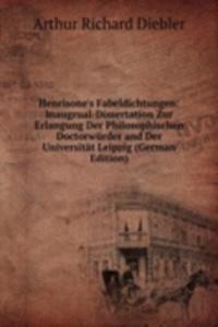 Henrisone's Fabeldichtungen: Inaugrual-Dissertation Zur Erlangung Der Philosophischen Doctorwurder and Der Universitat Leipzig (German Edition)