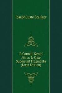 P. Cornelii Severi Ã†tna: & Quae Supersunt Fragmenta (Latin Edition)