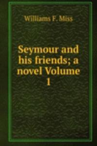 Seymour and his friends; a novel Volume 1