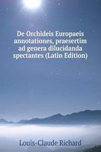 De Orchideis Europaeis annotationes, praesertim ad genera dilucidanda spectantes (Latin Edition)