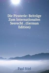 Die Piraterie: Beitrage Zum Internationalen Seerecht . (German Edition)
