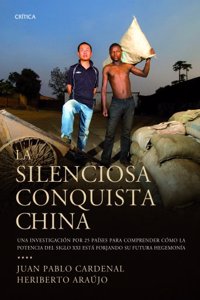La silenciosa conquista china : una investigacion por 25 paises para descubrir como la potencia--