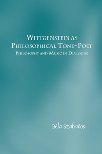 Wittgenstein as Philosophical Tone-Poet: Philosophy and Music in Dialogue