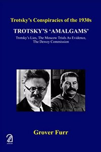 Trotsky'S 'Amalgams' Trotsky'S Lies, The Moscow Trials As Evidence, The Dewey Commission (Trotsky'S Conspiracies Of The 1930S)