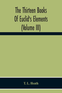 Thirteen Books Of Euclid'S Elements (Volume Iii)