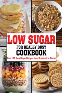 Low Sugar For Really Busy Cookbook