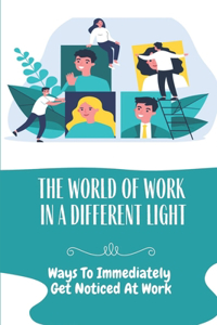 The World Of Work In A Different Light