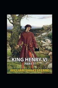 King Henry the Sixth, Part 1 by William Shakespeare