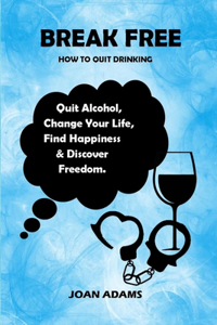 BREAK FREE (How to Quit Drinking)