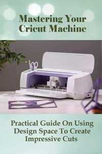 Mastering Your Cricut Machine