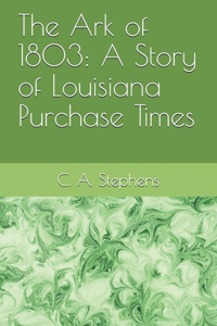 The Ark of 1803: A Story of Louisiana Purchase Times