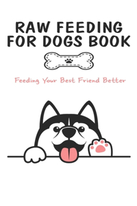 Raw Feeding For Dogs Book_ Feeding Your Best Friend Better