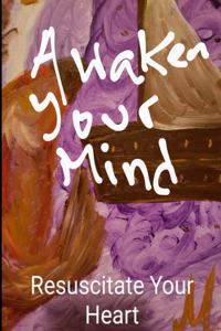 Awaken Your Mind Resuscitate Your Heart