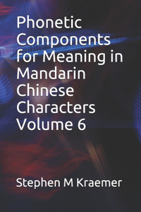 Phonetic Components for Meaning in Mandarin Chinese Characters Volume 6