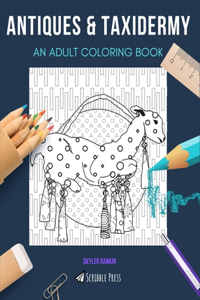 Antiques & Taxidermy: AN ADULT COLORING BOOK: An Awesome Coloring Book For Adults