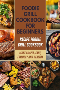 Foodie Grill Cookbook for Beginners