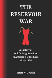 Reservoir War: A History of Ohio's Forgotten Riot in America's Gilded Age, 1874-1888