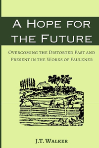 Hope for the Future: Overcoming the Distorted Past and Present in the Works of Faulkner