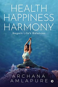 Health Happiness Harmony : Regain Life's Balances