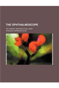 Ophthalmoscope; Its Theory and Practical Uses