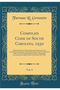 Compiled Code of South Carolina, 1930, Vol. 4: Submitted by the Code Commissioner Pursuant to the Constitution and Statutes of South Carolina for the Consideration of the General Assembly of 1931 and for Adoption by the General Assembly of 1932; Ci