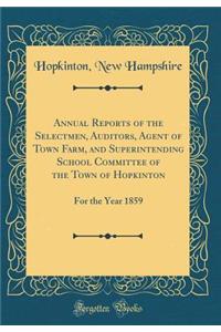 Annual Reports of the Selectmen, Auditors, Agent of Town Farm, and Superintending School Committee of the Town of Hopkinton: For the Year 1859 (Classic Reprint)
