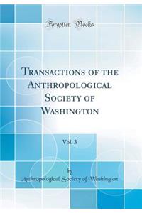 Transactions of the Anthropological Society of Washington, Vol. 3 (Classic Reprint)