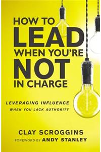 How to Lead When You're Not in Charge