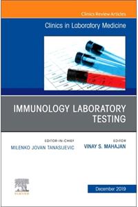 Immunology Laboratory Testing, an Issue of the Clinics in Laboratory Medicine