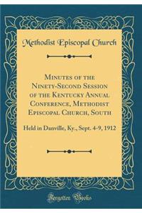 Minutes of the Ninety-Second Session of the Kentucky Annual Conference, Methodist Episcopal Church, South: Held in Danville, KY., Sept. 4-9, 1912 (Classic Reprint)