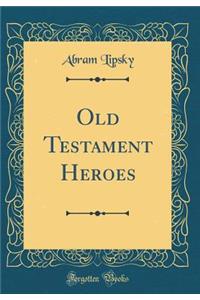 Old Testament Heroes (Classic Reprint)