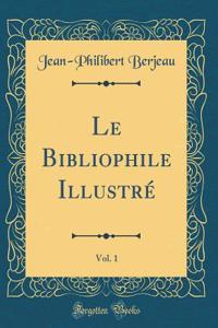 Le Bibliophile Illustré, Vol. 1 (Classic Reprint)