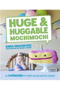 Huge & Huggable Mochimochi: 20 Supersized Patterns for Big Knitted Friends