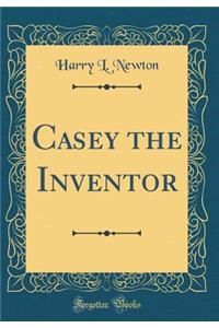 Casey the Inventor (Classic Reprint)