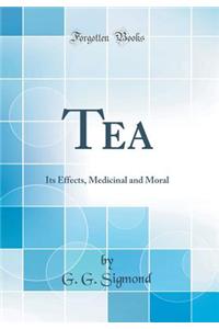 Tea: Its Effects, Medicinal and Moral (Classic Reprint)