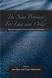 New Province for Law and Order: 100 Years of Australian Industrial Conciliation and Arbitration