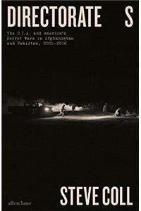 Directorate S: The C.I.A. and Americas Secret Wars in Afghanistan and Pakistan, 2001-2016