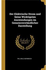 Der Elektrische Strom und Seine Wicktigsten Answendungen im Gemeinverständlicher Darstellung