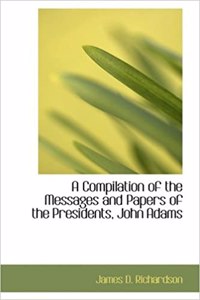 Compilation of the Messages and Papers of the Presidents, John Adams