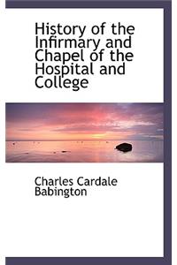 History of the Infirmary and Chapel of the Hospital and College