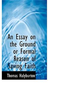 An Essay on the Ground or Formal Reason of Saving Faith
