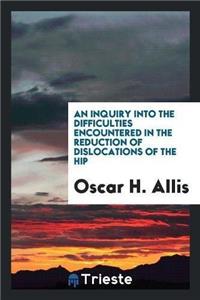 Inquiry Into the Difficulties Encountered in the Reduction of Dislocations of the Hip