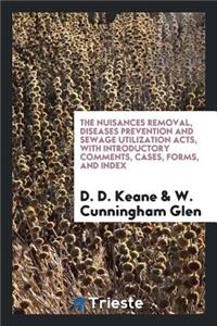 The Nuisances Removal, Diseases Prevention and Sewage Utilization Acts: With Introductory ...