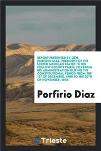 Report Presented by Gen. Porfirio Diaz, President of the United Mexican ...