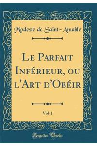 Le Parfait Inférieur, ou l'Art d'Obéir, Vol. 1 (Classic Reprint)