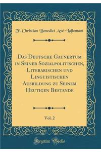 Das Deutsche Gaunertum in Seiner Sozialpolitischen, Literarischen Und Linguistischen Ausbildung Zu Seinem Heutigen Bestande, Vol. 2 (Classic Reprint)