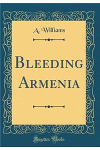Bleeding Armenia (Classic Reprint)