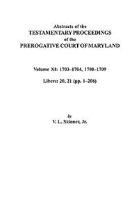 Abstracts of the Testamentary Proceedings of the Prerogative Court of Maryland. Volume XI