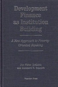 Development Finance as Institution Building: A New Approach to Poverty-Oriented Banking